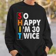So Happy Im 30 Twice 60 Birthday Shit Funny Retro Men Women Sweatshirt Gifts for Him