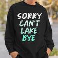 Sorry Cant Lake Bye - Funny Lake Sweatshirt Gifts for Him