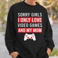 Sorry Girls I Only Love Video Games And My Mom Sweatshirt Gifts for Him