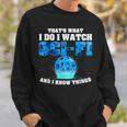 That What Do I Watch Sci-Fi & I Know Things Science Fiction Sweatshirt Gifts for Him