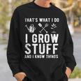 Thats What I Do I Grow Stuff And I Know Things Gift Sweatshirt Gifts for Him