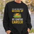 This Job Thing Sure Messing Up My Camping Career Sweatshirt Gifts for Him