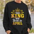 This King Was Born In April Birthday Party Celebration Sweatshirt Gifts for Him