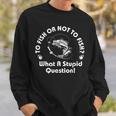 To Fish Or Not To Fish What A Stupid Question Fisherman Gift Sweatshirt Gifts for Him
