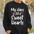 Valentines Day My Class Full Of Sweethearts Teacher Funny V5 Sweatshirt Gifts for Him