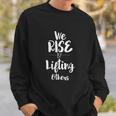 We Rise By Lifting Others Empowering Women Quote V2 Men Women Sweatshirt Graphic Print Unisex Gifts for Him