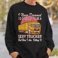 Womens I Never Dreamed Id Grow Up To Be A Sexy Trucker Sweatshirt Gifts for Him
