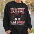 Womens Never Dreamed That Id Become A Super Awesome Cat Mom Women Sweatshirt Gifts for Him