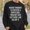 You Are Killin It Pageant Dad Funny Father GiftGift For Mens Sweatshirt Gifts for Him
