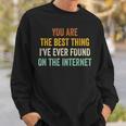 You Are The Best Thing Ive Ever Found On The Internet Sweatshirt Gifts for Him