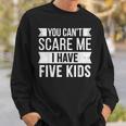 You Cant Scare Me I Have Five Kids Funny Joke Dad Vintage Sweatshirt Gifts for Him