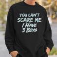 You Cant Scare Me I Have Three Boys Sweatshirt Gifts for Him