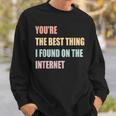 Youre The Best Thing I Found On The Internet Sweatshirt Gifts for Him
