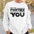 40Th Birthday May The Forties Be With You Sweatshirt Gifts for Him