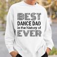 Best Dance Dad In The History Of Ever Dance Dad Sweatshirt Gifts for Him