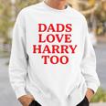 Dads Love Harry Too Sweatshirt Gifts for Him
