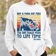 Funny Joe Biden Quote Buy A Man Eat Fish Fishing Sweatshirt Gifts for Him