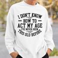 Funny Old People Sayings I Dont Know How To Act My Age Sweatshirt Gifts for Him