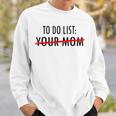 Funny To Do List Your Mom Sarcasm Sarcastic Saying Men Women Sweatshirt Gifts for Him