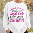 I Never Dreamed I Grow Up To Be A Sexy Banker But Here Im Sweatshirt Gifts for Him