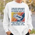I Never Dreamed Id Grow Up To Be A Super Sexy Boating Lover Sweatshirt Gifts for Him