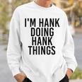 Im Hank Doing Hank Things Name Funny Birthday Gift Idea Sweatshirt Gifts for Him