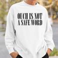 Ouch Is Not A Safe Word Bdsm Mistress Sir Sweatshirt Gifts for Him