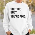 Shut Up Body Youre Fine Funny Sweatshirt Gifts for Him