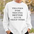 Thanks For Trying Better Luck Next Time Men Women Sweatshirt Graphic Print Unisex Gifts for Him