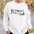 You Wouldnt Steal A Car Sweatshirt Gifts for Him