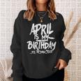 April Is My Birthday Yes The Whole Month Birthday Funny Bday Sweatshirt Gifts for Her