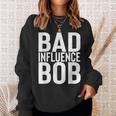 Bad Influence Bob | Funny Sarcastic Uncle Bob Gift Sweatshirt Gifts for Her