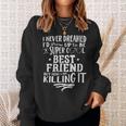 Best Friend Bf Never Dreamed Funny Saying Humor Sweatshirt Gifts for Her