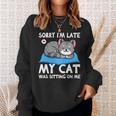 Cat Lover Sorry Im Late My Cat Was Sitting On Me Funny Sweatshirt Gifts for Her