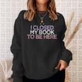 Colored Hearts Mom Funny I Closed My Book To Be Here Men Women Sweatshirt Graphic Print Unisex Gifts for Her