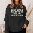 Dont Make Me Have To Go To Confession Catholic Funny Church Sweatshirt Gifts for Her