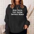 Drink Water Fight Racism Empower WomenSweatshirt Gifts for Her