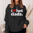 Funny I Love Hot Dads Top For Hot Dad Joke I Heart Hot Dads Sweatshirt Gifts for Her