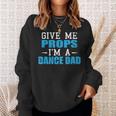 Give Me Props Im A Dance Dad Cool Dads Gift Sweatshirt Gifts for Her