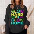 Glow Hard Or Glow Home Neon Lights Party Lover Sweatshirt Gifts for Her