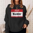 Hello My Name Is Bobby Family Sweatshirt Gifts for Her