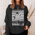 Humor Dad Saying Youre Killing Me Smalls Sweatshirt Gifts for Her