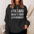I Fix Cars Whats Your Superpower Funny Mechanic Handy Man Sweatshirt Gifts for Her