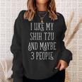 I Like My Shih Tzu And Maybe 3 People Dog Owner Sweatshirt Gifts for Her