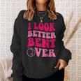 I Look Better Bent Over Funny Saying Groovy Sweatshirt Gifts for Her