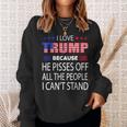 I Love Trump Because He Pissed Off The People I Cant Stand Sweatshirt Gifts for Her