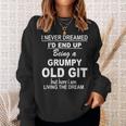 I Never Dreamed Id End Up Being A Grumpy Old Git Sweatshirt Gifts for Her