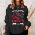 I Never Dreamed Id Grow Up To Be A Super Sexy Chicken Lady V2 Sweatshirt Gifts for Her