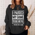 I Paused My Game To Be Here Tshirt Computer Game Gamer Sweatshirt Gifts for Her