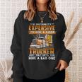 If You Think Its Expensive To Hire A Good Trucker Just Wait Until You Hire A Bad One Sweatshirt Gifts for Her
